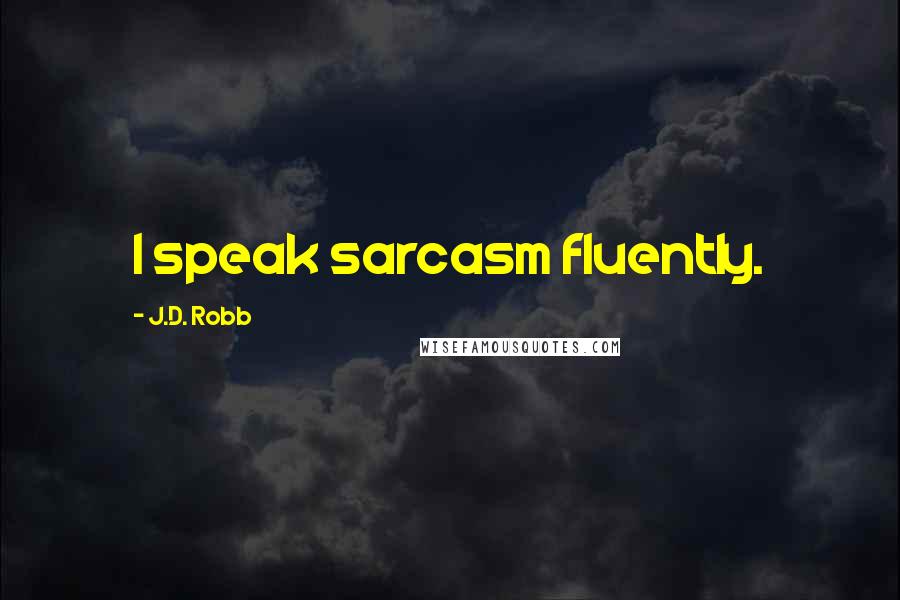 J.D. Robb Quotes: I speak sarcasm fluently.