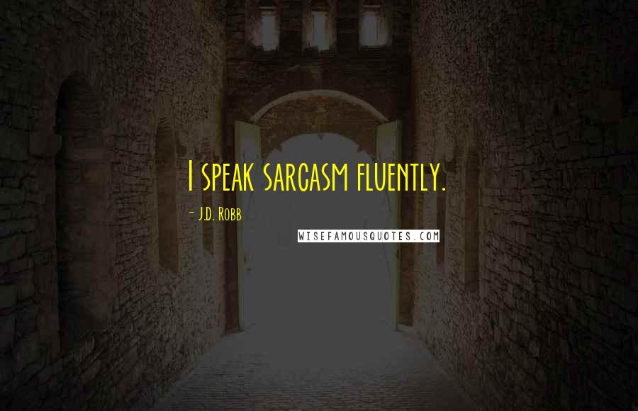 J.D. Robb Quotes: I speak sarcasm fluently.