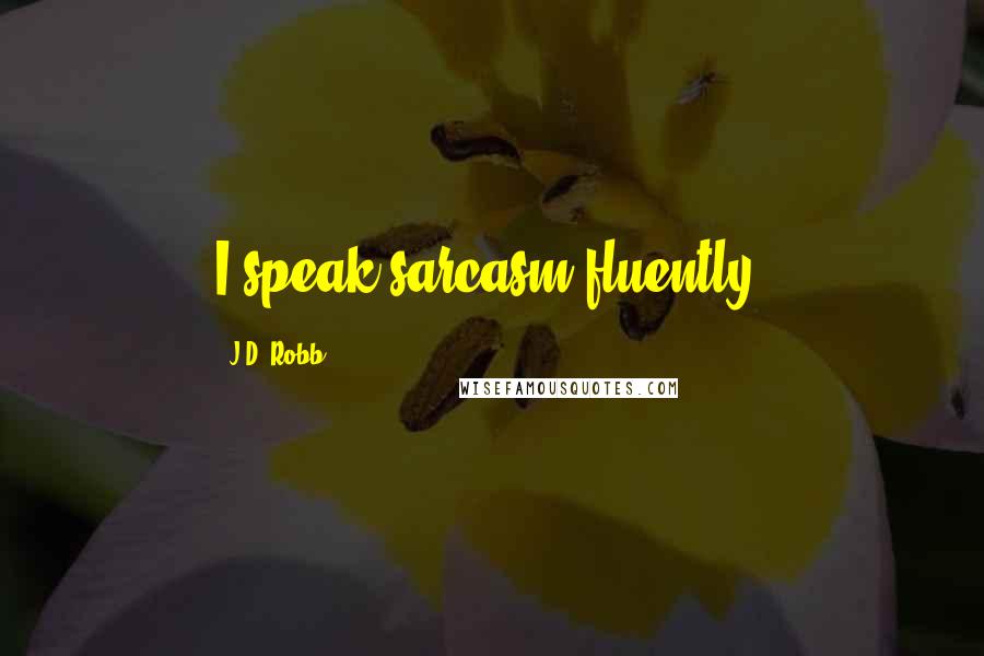 J.D. Robb Quotes: I speak sarcasm fluently.