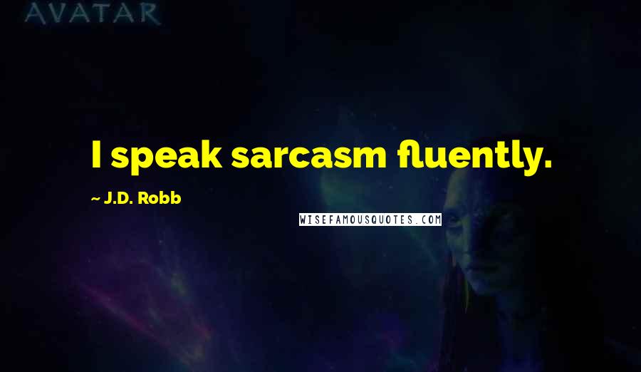 J.D. Robb Quotes: I speak sarcasm fluently.