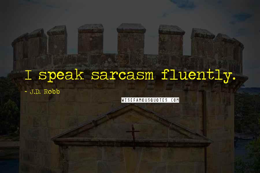 J.D. Robb Quotes: I speak sarcasm fluently.