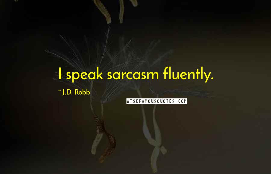 J.D. Robb Quotes: I speak sarcasm fluently.