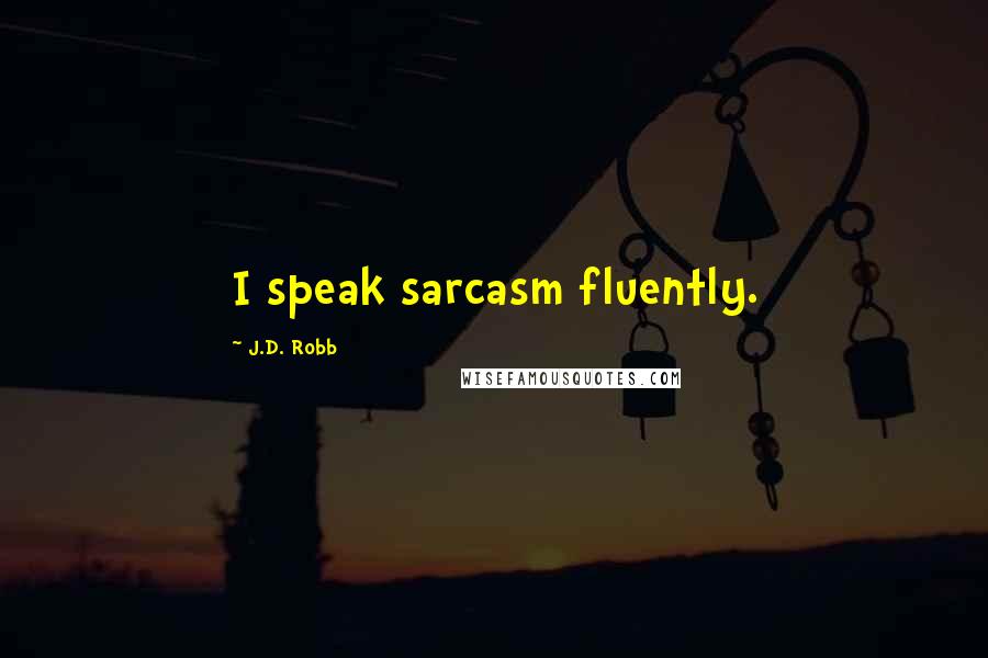 J.D. Robb Quotes: I speak sarcasm fluently.