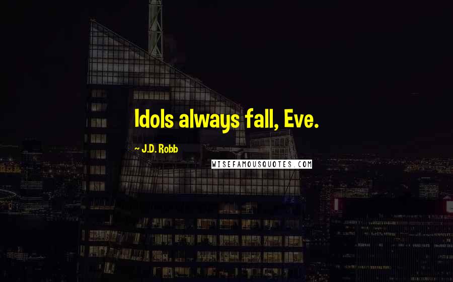 J.D. Robb Quotes: Idols always fall, Eve.
