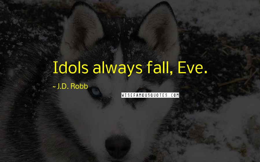J.D. Robb Quotes: Idols always fall, Eve.