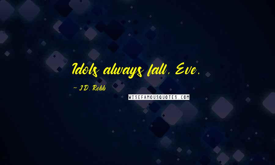 J.D. Robb Quotes: Idols always fall, Eve.
