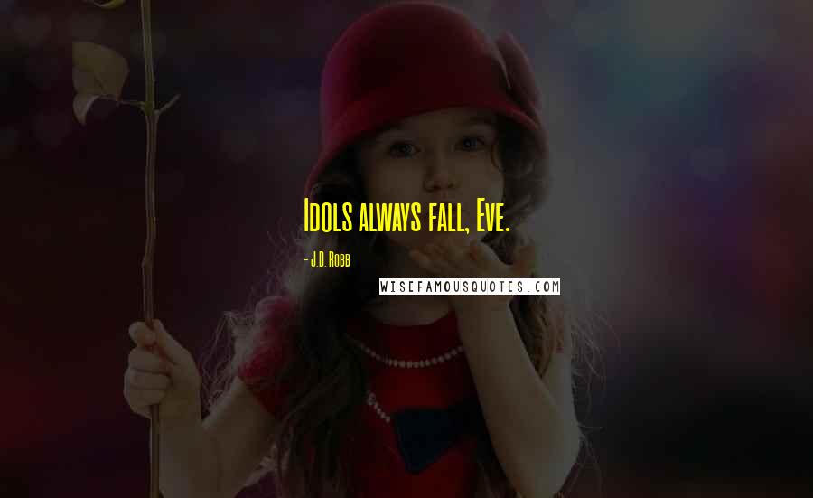 J.D. Robb Quotes: Idols always fall, Eve.