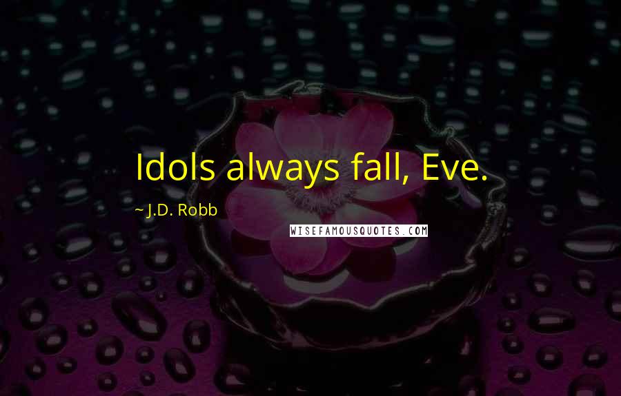J.D. Robb Quotes: Idols always fall, Eve.