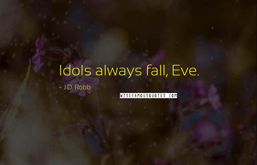 J.D. Robb Quotes: Idols always fall, Eve.