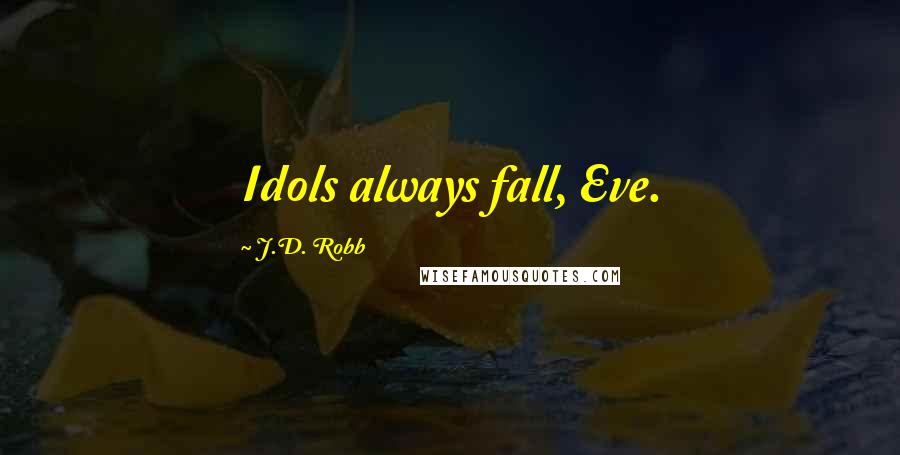 J.D. Robb Quotes: Idols always fall, Eve.