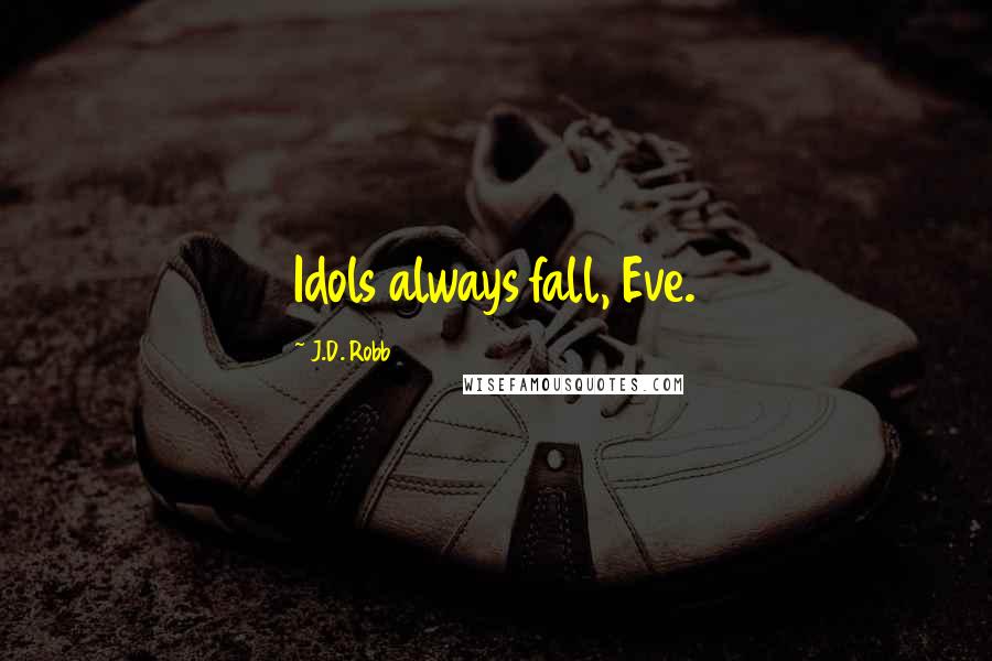 J.D. Robb Quotes: Idols always fall, Eve.