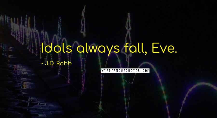 J.D. Robb Quotes: Idols always fall, Eve.
