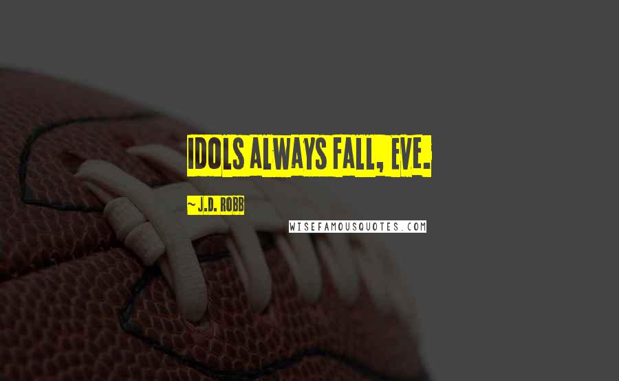 J.D. Robb Quotes: Idols always fall, Eve.