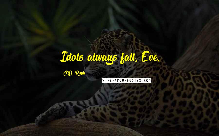 J.D. Robb Quotes: Idols always fall, Eve.