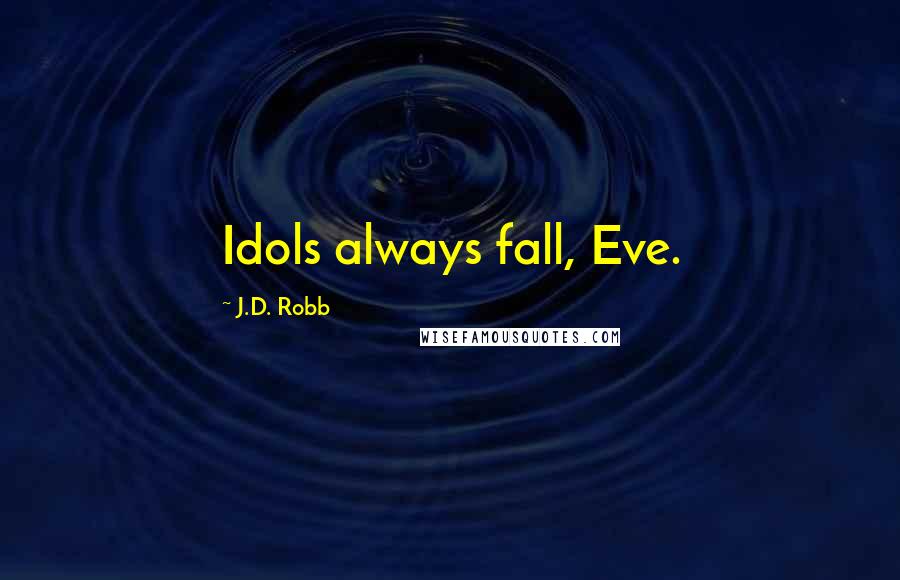 J.D. Robb Quotes: Idols always fall, Eve.