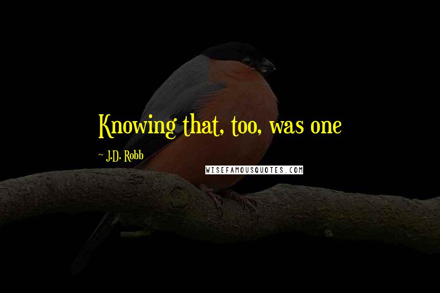J.D. Robb Quotes: Knowing that, too, was one