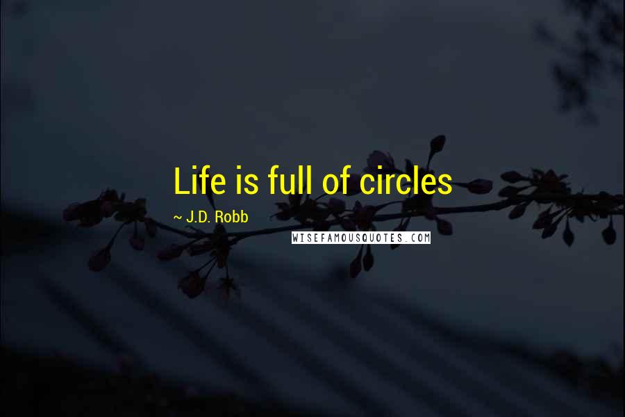 J.D. Robb Quotes: Life is full of circles