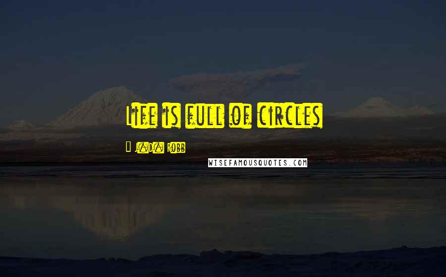 J.D. Robb Quotes: Life is full of circles