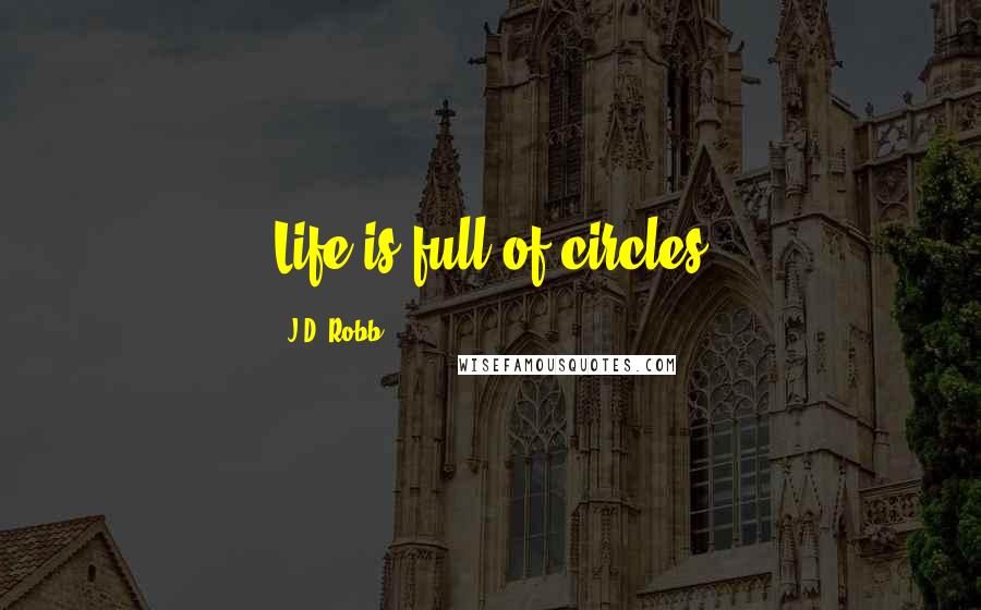 J.D. Robb Quotes: Life is full of circles