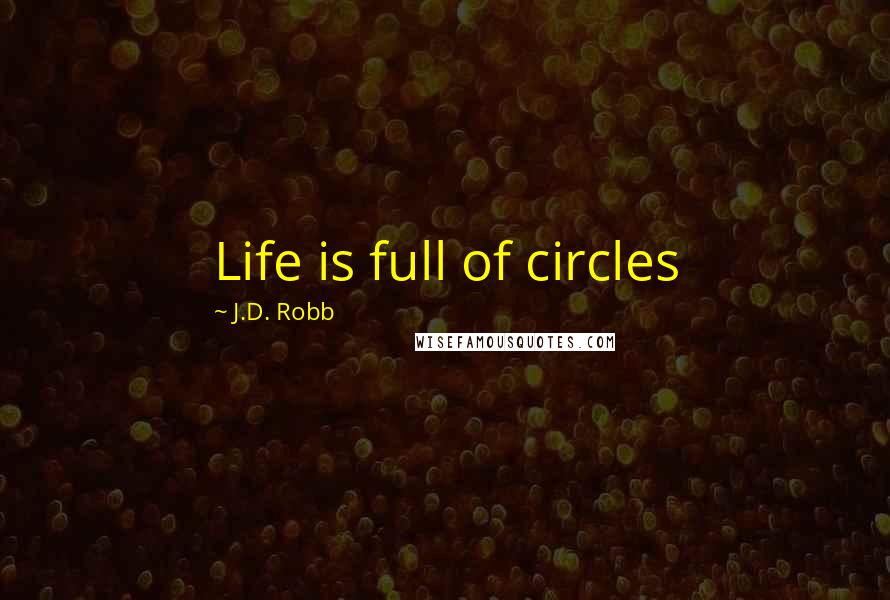 J.D. Robb Quotes: Life is full of circles