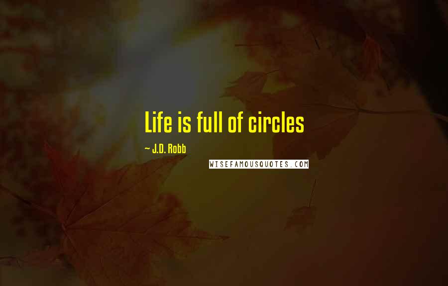 J.D. Robb Quotes: Life is full of circles