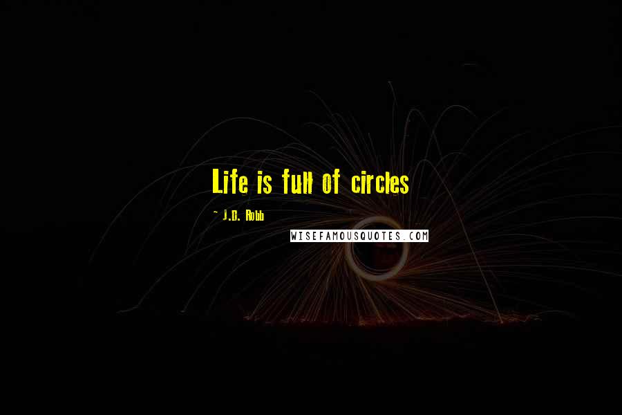 J.D. Robb Quotes: Life is full of circles