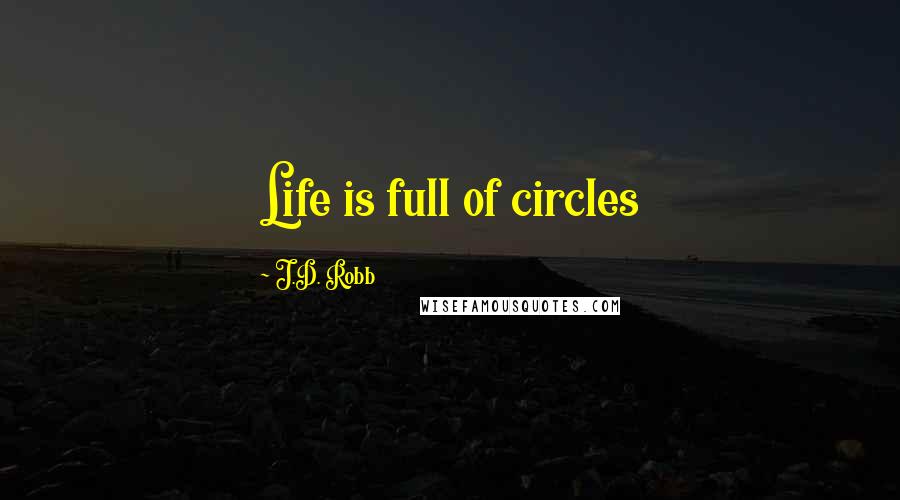 J.D. Robb Quotes: Life is full of circles