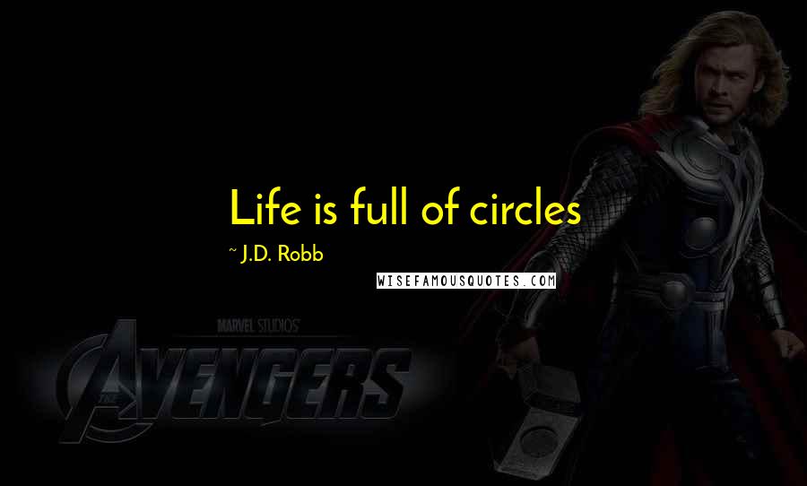 J.D. Robb Quotes: Life is full of circles