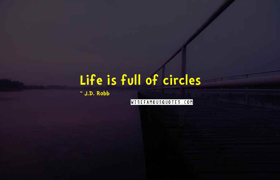 J.D. Robb Quotes: Life is full of circles