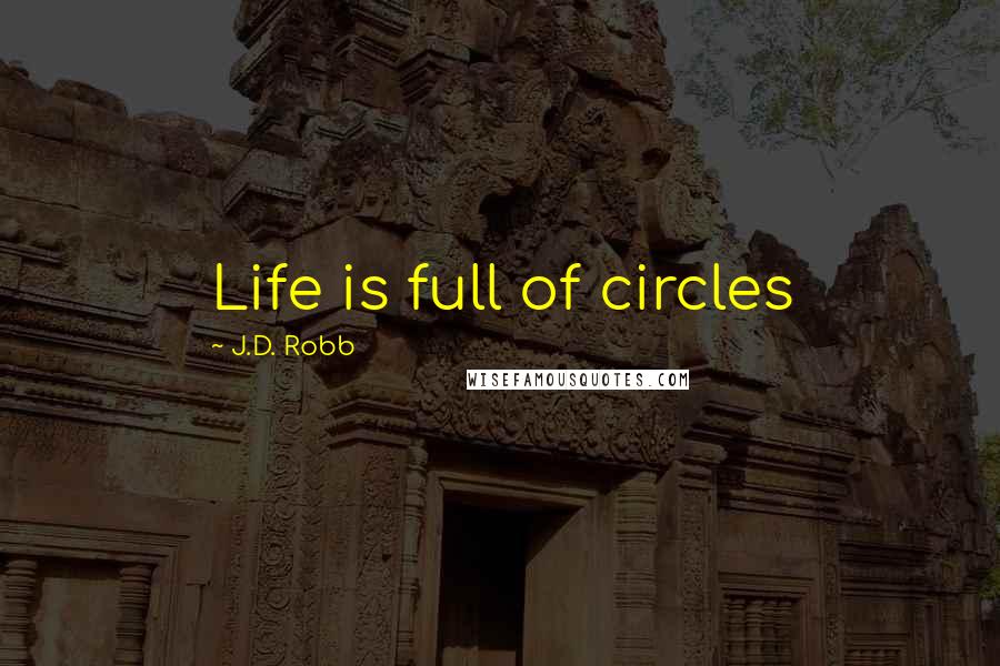 J.D. Robb Quotes: Life is full of circles