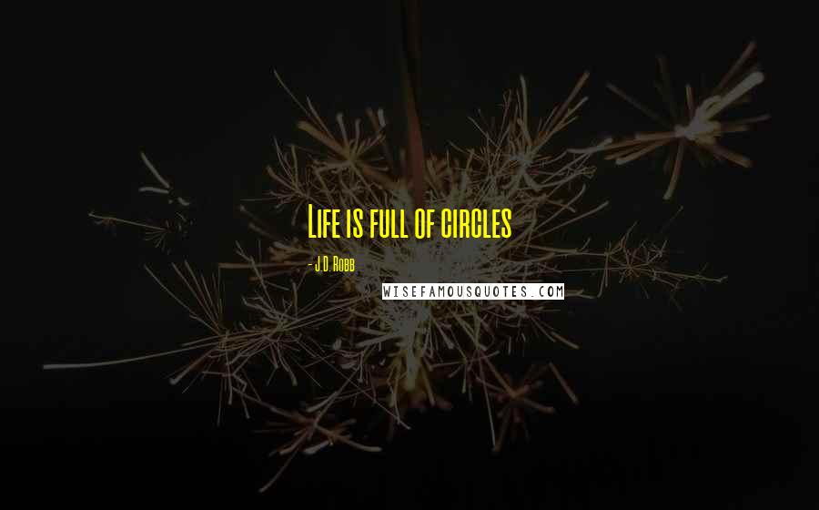 J.D. Robb Quotes: Life is full of circles