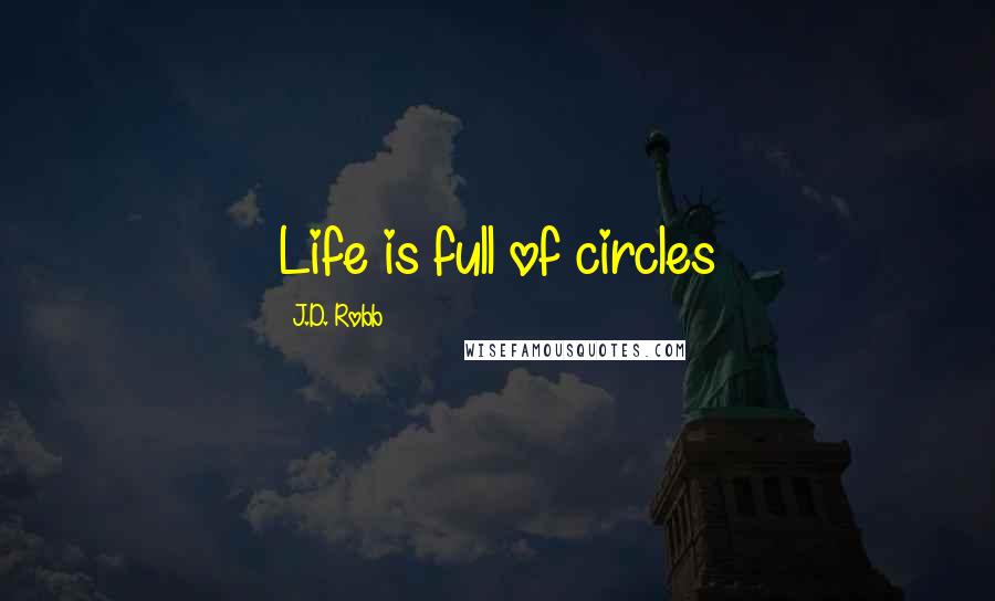 J.D. Robb Quotes: Life is full of circles