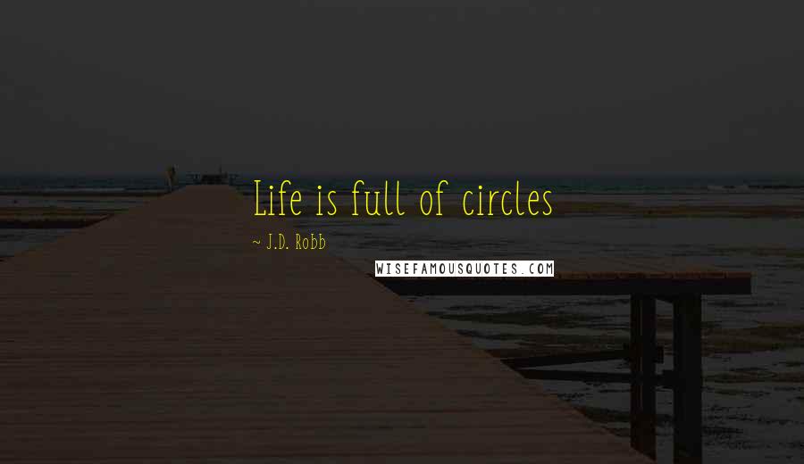 J.D. Robb Quotes: Life is full of circles