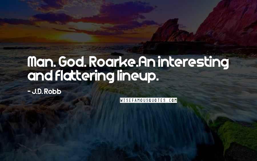 J.D. Robb Quotes: Man. God. Roarke.An interesting and flattering lineup.