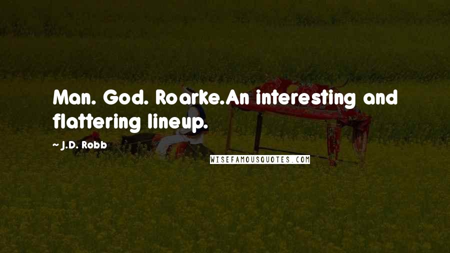 J.D. Robb Quotes: Man. God. Roarke.An interesting and flattering lineup.