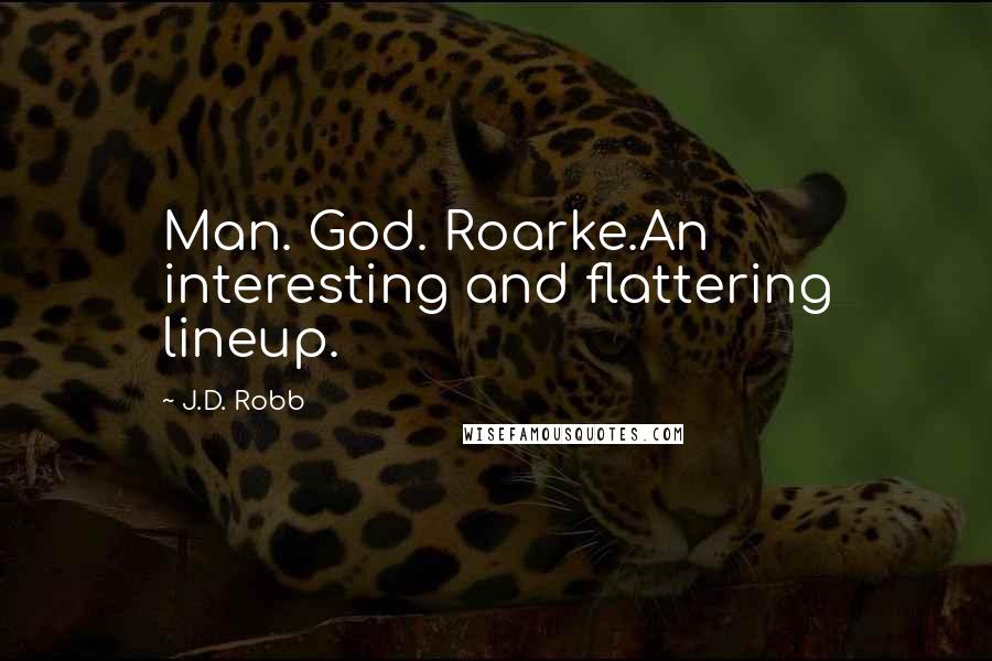 J.D. Robb Quotes: Man. God. Roarke.An interesting and flattering lineup.
