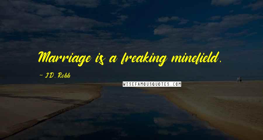 J.D. Robb Quotes: Marriage is a freaking minefield.