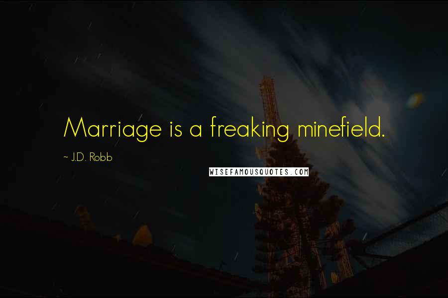 J.D. Robb Quotes: Marriage is a freaking minefield.
