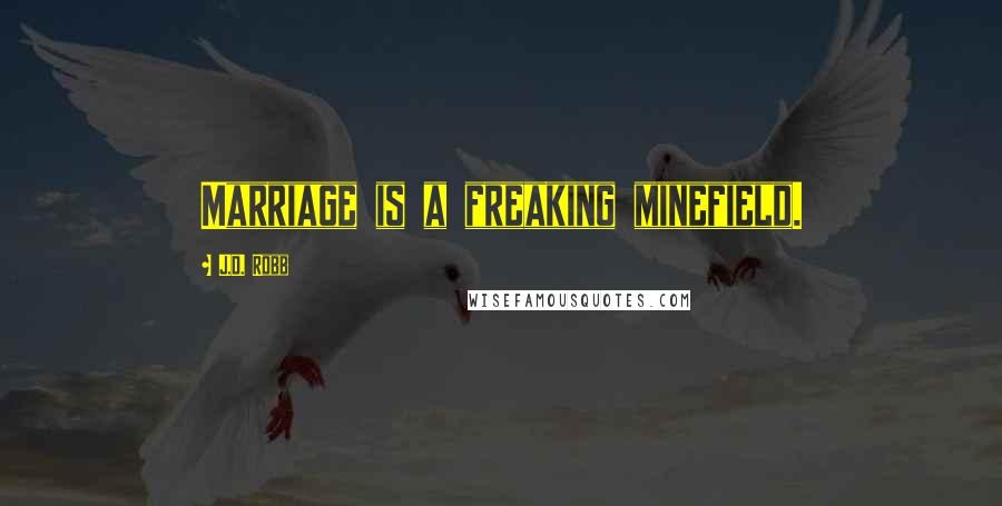 J.D. Robb Quotes: Marriage is a freaking minefield.
