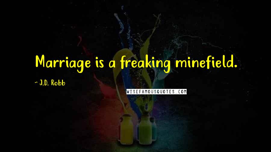 J.D. Robb Quotes: Marriage is a freaking minefield.