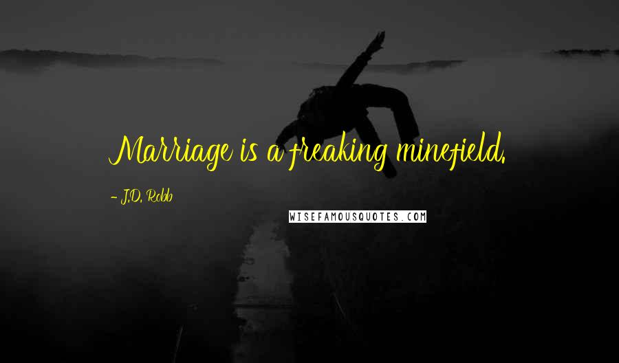 J.D. Robb Quotes: Marriage is a freaking minefield.