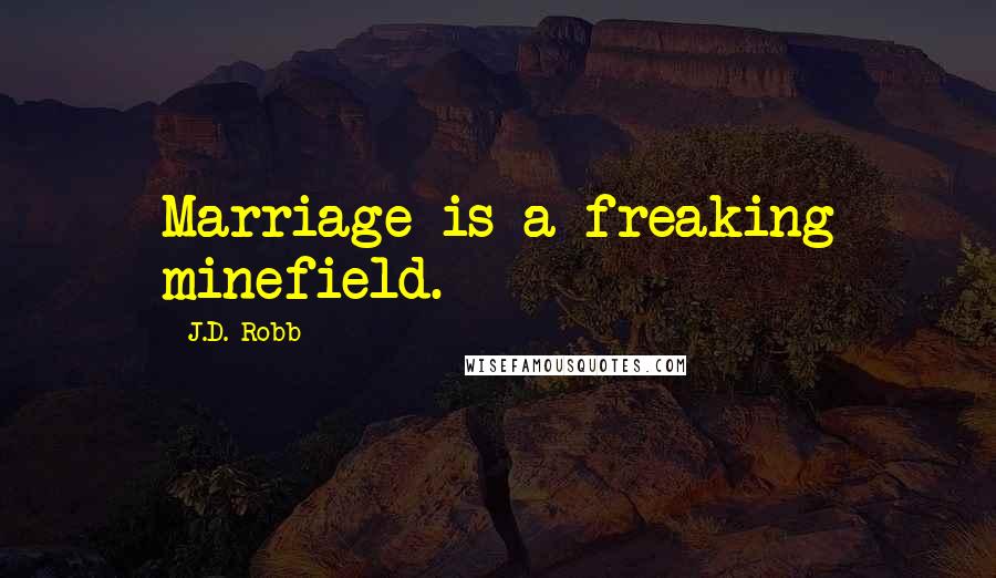 J.D. Robb Quotes: Marriage is a freaking minefield.