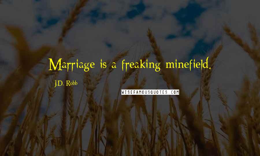 J.D. Robb Quotes: Marriage is a freaking minefield.
