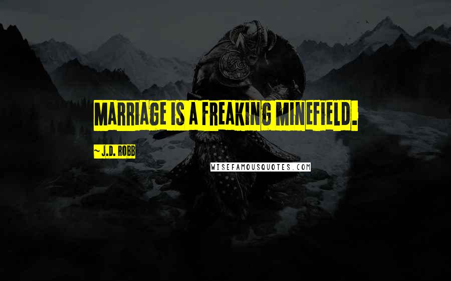 J.D. Robb Quotes: Marriage is a freaking minefield.