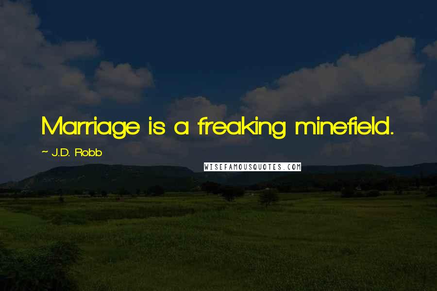 J.D. Robb Quotes: Marriage is a freaking minefield.