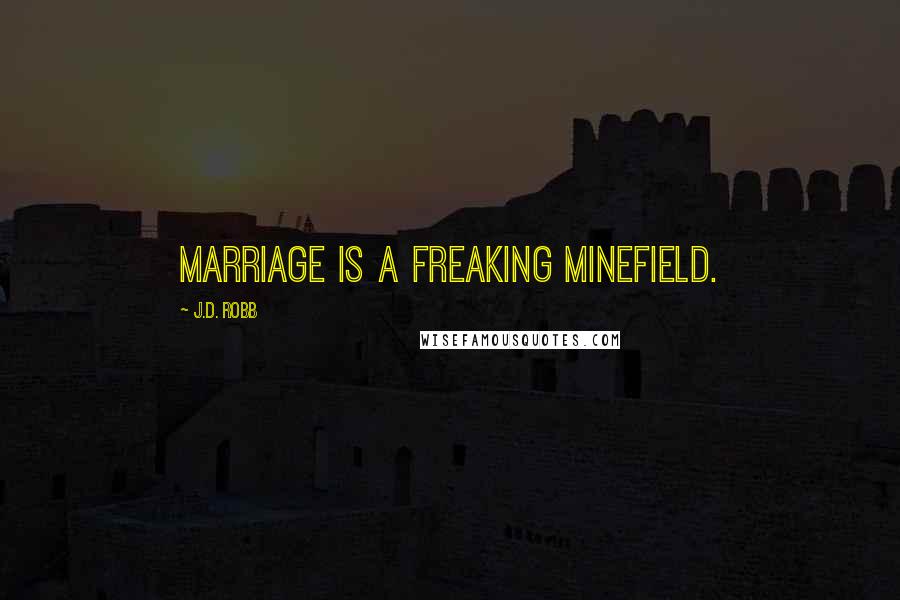 J.D. Robb Quotes: Marriage is a freaking minefield.