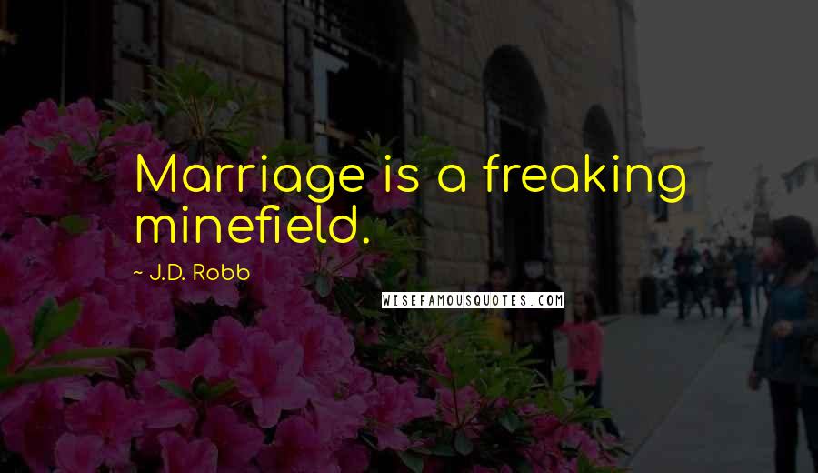 J.D. Robb Quotes: Marriage is a freaking minefield.