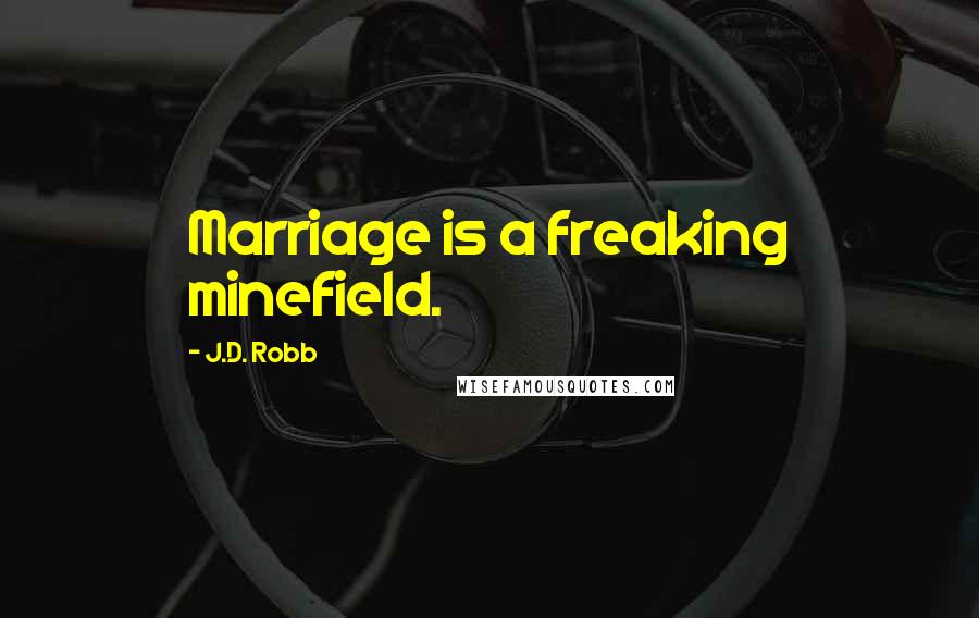 J.D. Robb Quotes: Marriage is a freaking minefield.