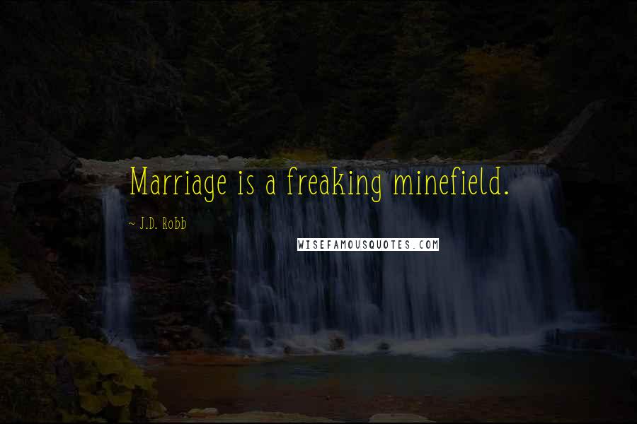 J.D. Robb Quotes: Marriage is a freaking minefield.