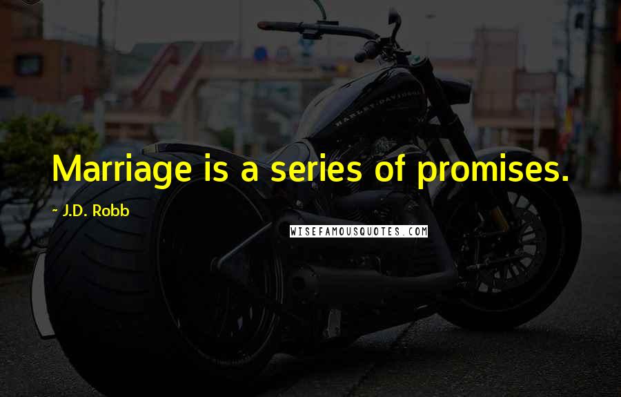 J.D. Robb Quotes: Marriage is a series of promises.